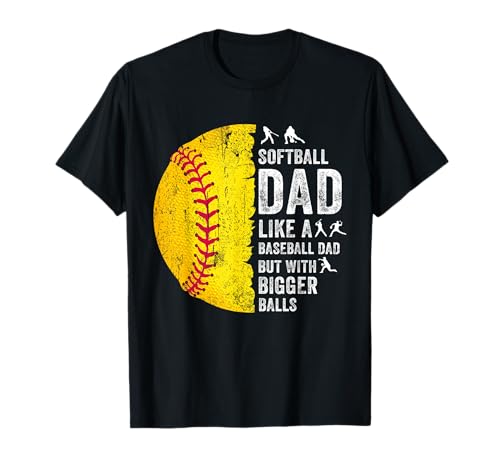 Softball Dad Just Like A Baseball Dad But with Bigger Balls T-Shirt
