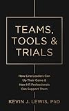 Teams, Tools & Trials: How Line Leaders Can Up Their Game & How HR Professionals Can Support Them