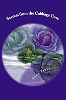 Secrets from the Cabbage Cove: How to Create a New Millennium Superfood and Become Less Dependent on the Food and Health Industries 1519689241 Book Cover