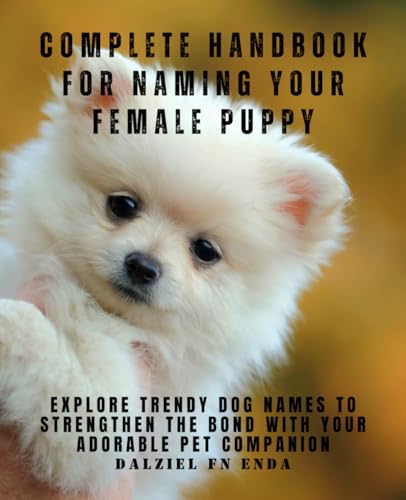 Complete Handbook for Naming Your Female Puppy: Explore Trendy Dog