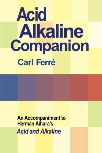 Acid Alkaline Companion: An Accompaniment to Herman Aihara's Acid and Alkaline Acid Alkaline Companion: An Accompaniment to Herman Aihara's Acid and Alkaline