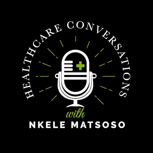 Healthcare Conversations Podcast Por Nkele Matsoso arte de portada