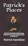 Patrick's Places: Patrick Hamiltons Distinction Between Law and Gospel, Faith and Works
