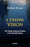 A Deeper Vision: The Catholic Intellectual Tradition in the Twentieth Century