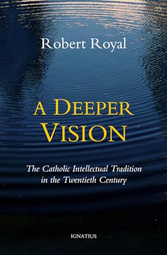 A Deeper Vision: The Catholic Intellectual Tradition in the Twentieth Century