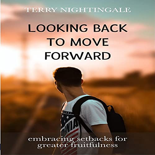 Looking Back to Move Forward: Embracing Setbacks for Greater Fruitfulness Looking Back to Move Forward: Embracing Setbacks for Greater Fruitfulness