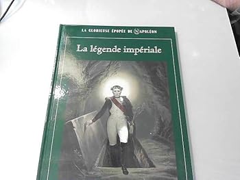 La légende impériale (La glorieuse épopée de Napoléon)