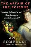 The Affair of the Poisons: Murder, Infanticide, and Satanism at the Court of Louis XIV