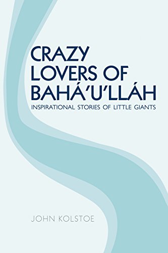 Crazy Lovers of Bahá'u'lláh: Inspirational Stories of Little Giants