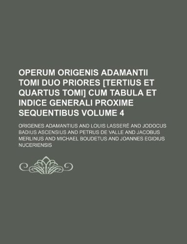 Operum Origenis Adamantii Tomi Duo Priores [Tertius Et Quartus Tomi] Cum Tabula Et Indice Generali Proxime Sequentibus Volume 4