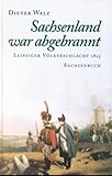  Sachsenland war abgebrannt: Leipziger Völkerschlacht 1813