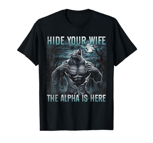 hide your wife the alpha is here Funny Alpha wolf ripping T-Shirt