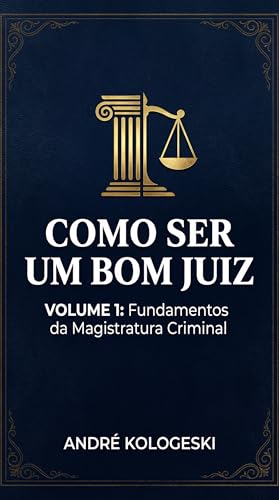 COMO SER UM BOM JUIZ: VOLUME 1: FUNDAMENTOS DA MAGISTRATURA CRIMINAL (Coleção 9) (Portuguese Edition)