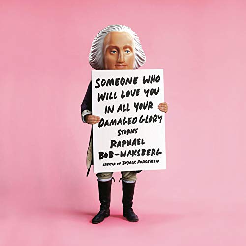 Raphael Bob-Waksberg Someone Who Will Love You in All Your Damaged Glory