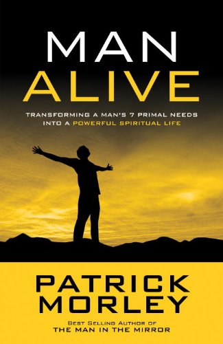 Man Alive: Transforming Your Seven Primal Needs into a Powerful Spiritual Life