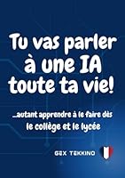 Tu vas parler à une intelligence artificielle toute ta vie! ...Autant apprendre à le faire dès le collège et le lycée: Tu es la génération IA! Ce ... créer et réfléchir avec l’IA (French Edition) B0F5WMQ8GH Book Cover