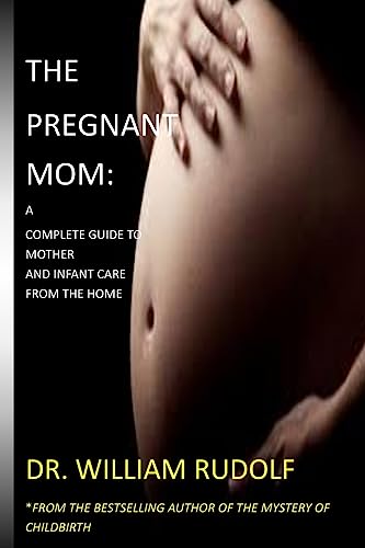 The Pregnant Mom:: A complete Guide to Mother and Infant care from the Home