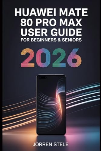 Huawei Mate 80 Pro Max User Guide for Beginners & Seniors 2026: Complete Instructions and Tips for Getting the Most Out of Your Device
