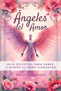 Ángeles Del Amor - Guía Celestial Para Sanar Y Atraer El Amor Verdadero (Tus Decretos) (Spanish Edition)
