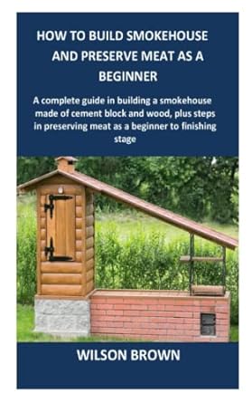 How to build smokehouse and preserve meat as a beginner: A complete