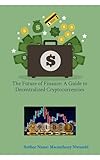 the future of finance: a guide to decentralized cryptocurrencies: a guide to decentralized cryptocurrencies (english edition)