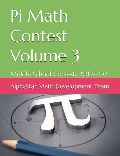 Pi Math Contest Volume 3: Middle School Contests 2019-2021 (AlphaStar Academy Math: Practice Tests)