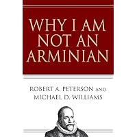 Why I Am Not an Arminian