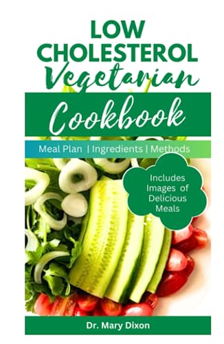 Low Cholesterol Vegetarian Cookbook: Flavorful Recipes To Reduce Blood Cholesterol Level And Prevent Heart Diseases