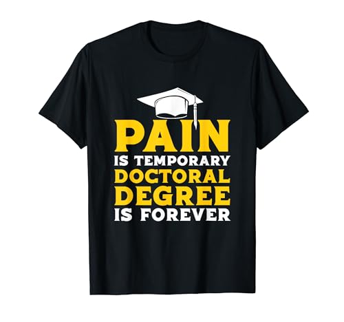 Ph.D. Graduate Pain Is Temporary Doctoral Degree Is Forever T-Shirt