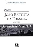 Padre João Baptista da Fonseca (1787-1831) : revolucionário de 1817.