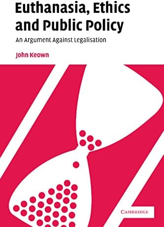 Euthanasia, Ethics and Public Policy: An Argument Against Legalisation 1st Edition