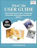 IMAC M4 USER GUIDE 2025: Master Your New Mac in 1 Hour — Step-by-Step Setup, Hidden Tricks & Bonus Cheat Sheet for Beginners (Tech for Beginners & Seniors)