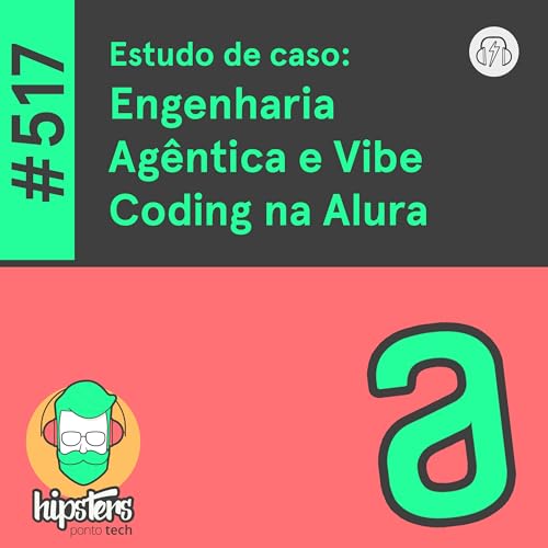 Estudo de caso: Engenharia Ag&ecirc;ntica e Vibe Coding na Alura &ndash; Hipsters Ponto Tech #517