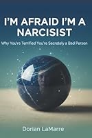 I'm Afraid I'm a Narcissist: Why You're Terrified You're Secretly a Bad Person B0G2XD9QCT Book Cover