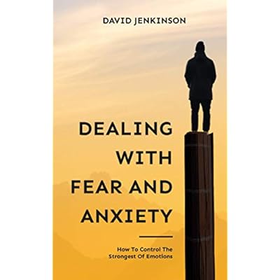 Dealing with Fear and Anxiety
