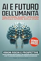 AI E IL FUTURO DELL’UMANITA’: Visioni, Rischi e Prospettive (Italian Edition) B0F5BT323W Book Cover