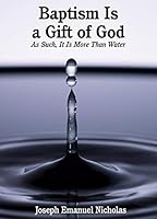 Baptism Is a Gift of God, As Such It Is More Than Water 0578831023 Book Cover