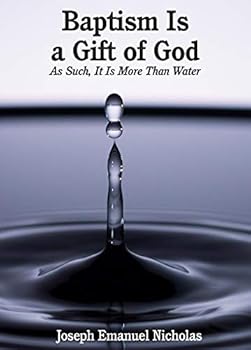 Baptism Is a Gift of God, As Such It Is More Than Water