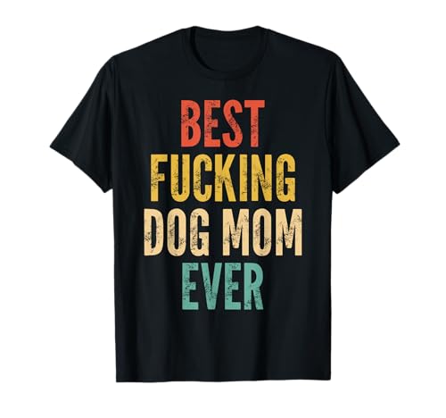 Best Fucking Dog Mom Funny Mother's Day T-Shirt