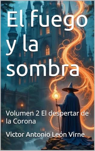 El fuego y la sombra : Volumen 2 El despertar de la Corona (Spanish Edition)