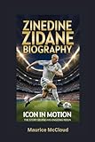  ZINEDINE ZIDANE BIOGRAPHY: Icon in Motion - The Story Behind His Ongoing Reign