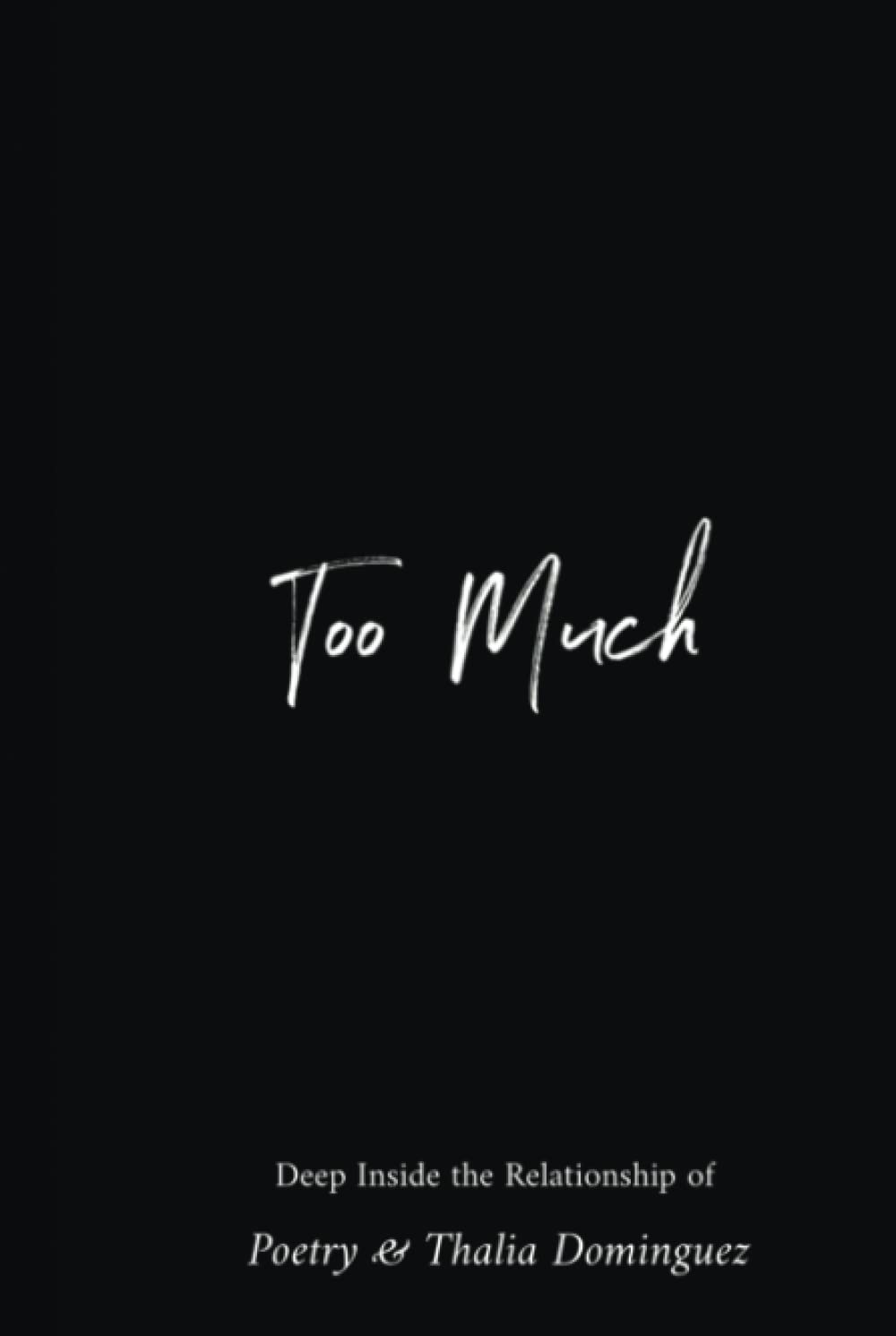 TOO MUCH: Deep Inside the Relationship of Poetry & Thalia Dominguez