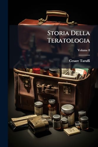 Storia Della Teratologia; Volume 8 (Italian Edition)