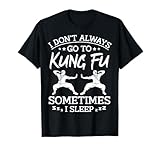 I don't always go to Kung fu sometimes I sleep T-Shirt