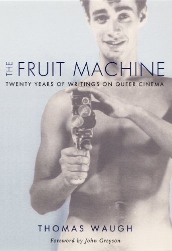 The Fruit Machine: Twenty Years of Writings on Queer Cinema by Thomas Waugh (2000-04-04)