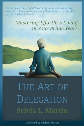 The Art of Delegation: Mastering Effortless Living in Your Prime