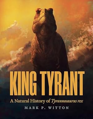 Book cover King Tyrant: A Natural History of Tyrannosaurus rex