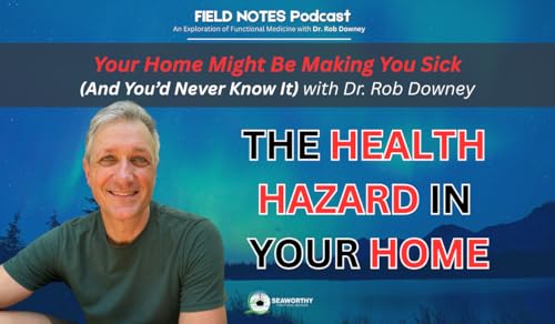 Your Home Might Be Making You Sick (And You'd Never Know It) with Dr. Rob Downey