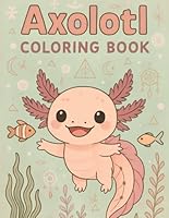 Axolotl Coloring Book: Over 50 Delightful Collection of Whimsical Axolotl Designs for Stress Relief and Creativity for All Ages B0F5QCC5V1 Book Cover