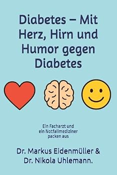 Diabetes – Mit Herz, Hirn und Humor gegen Diabetes: Das große Ratgeberbuch über alle Diabetes-Typen, moderne Behandlungen und den Mut, mit Humor ... Dr. Markus Eidenmüller & Dr. Nikola Uhlemann.